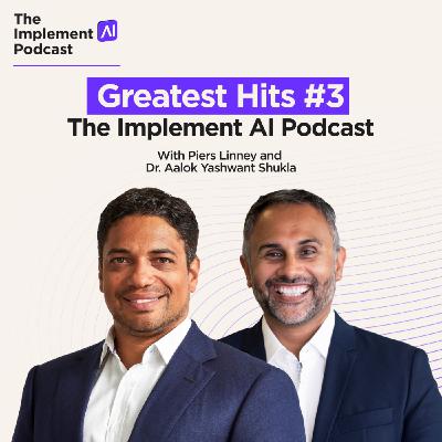 Greatest Hits #3 - The Implement AI Podcast with Piers Linney MBE & Dr. Aalok Y. Shukla