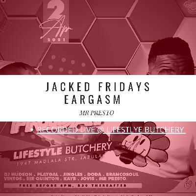 Jacked Friday Eargasm (Recorded Live @ LifeStyle Butchery) By Mr Presto