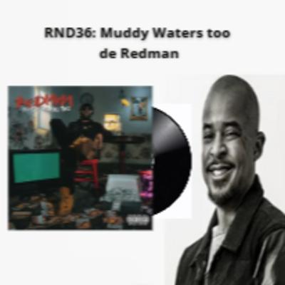 RND36: "Muddy Waters too" de Redman