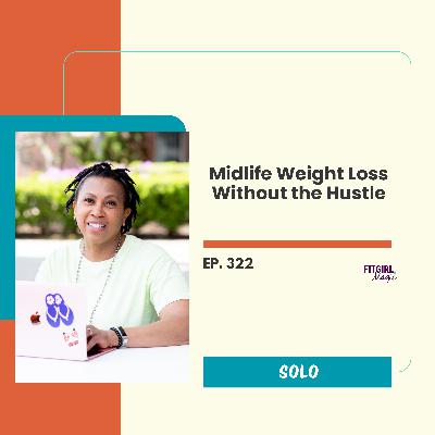 Midlife Weight Loss Without the Hustle|322 Midlife Weight Loss Without the Hustle|322
