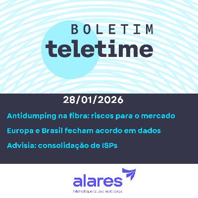 28/01/26 | Antidumping na fibra: riscos para o mercado | Europa e Brasil fecham acordo em dados | Advisia: consolidação de ISPs