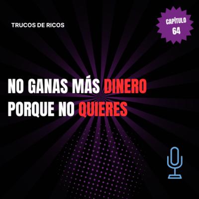 Trucos de ricos | No ganas más dinero porque no quieres | #64 Trucos de ricos | No ganas más dinero porque no quieres | #64