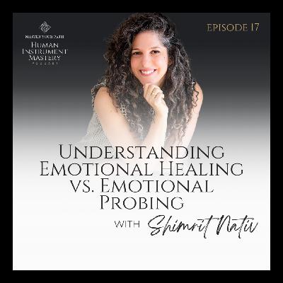 Episode 17 — Understanding Emotional Healing vs. Emotional Probing Episode 17 — Understanding Emotional Healing vs. Emotional Probing