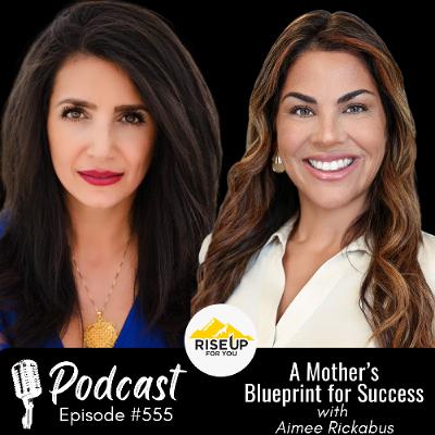 #555 A Mother’s Blueprint for Success | Rise Up For You Podcast Guest Aimee Rickabus