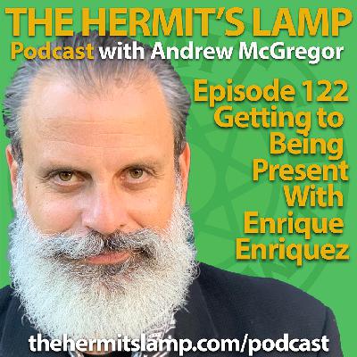 EP122 Getting to Being Present with Enrique Enriquez