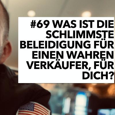 #69 Was ist die schlimmste Beleidigung für einen wahren Verkäufer, für Dich❓