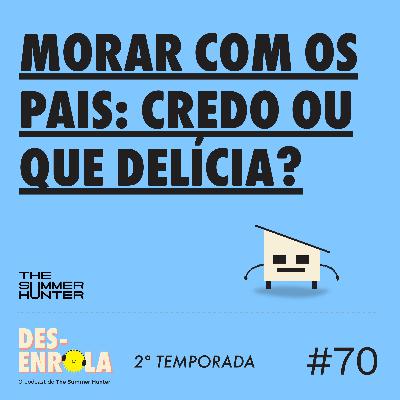 #70 - Morar com os pais: credo ou que delícia?