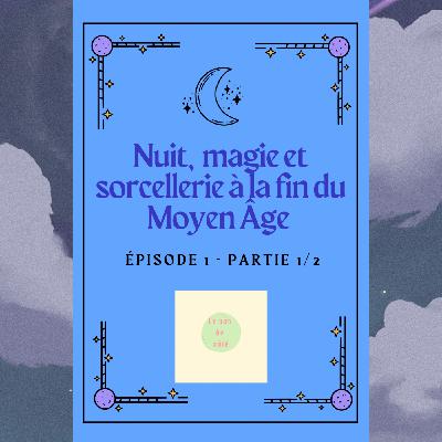 « Nuit, magie et sorcellerie à la fin du Moyen Âge » - épisode 1 partie 1/2