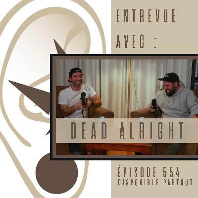 554 - Entrevue avec Dead Alright 554 - Entrevue avec Dead Alright