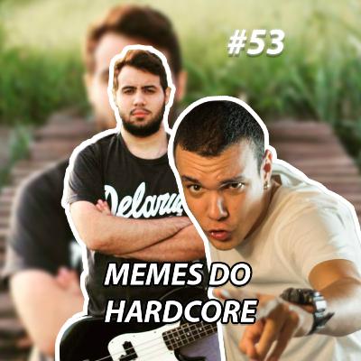 #53 - Memes do Hardcore