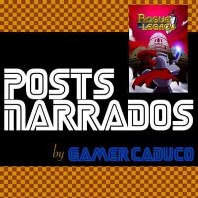 Posts Narrados #73 - Summary Review: Rogue Legacy (PC / PS3 / PS4 / PS Vita / X360 / Xone / Switch)