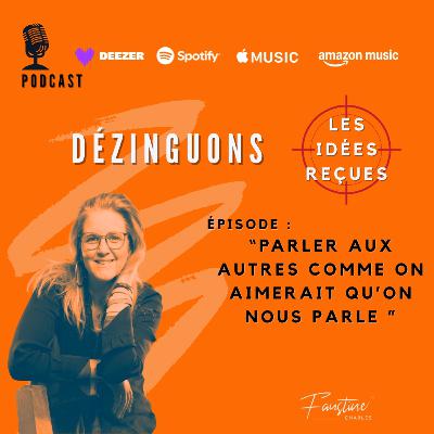 Dézinguons les idées reçues : “Il faut parler aux autres comme on aimerait qu’on nous parle.”