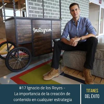 #17 Ignacio de los Reyes - Por qué la creación de contenido es una de las mejores estrategias para darte a conocer