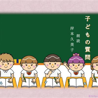子どもの質問 〜朗読 岸本久美子