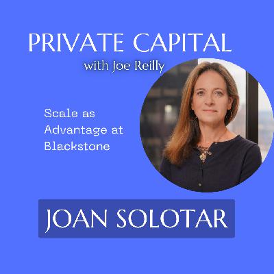 Joan Solotar - Scale as Advantage at Blackstone