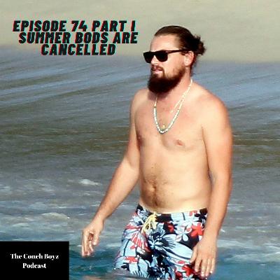 Episode 74 Part I | Summer Bods Are Cancelled