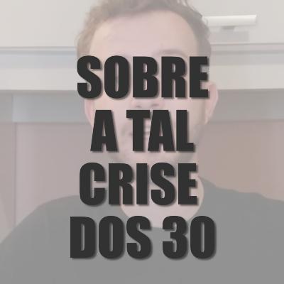 #02 - Sobre a tal crise dos 30