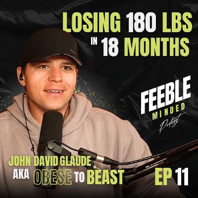 Losing 180 lbs in 18 Months | Obese to Beast | Feeble Minded Podcast Ep11 Losing 180 lbs in 18 Months | Obese to Beast | Feeble Minded Podcast Ep11