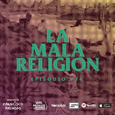 La Mala Religión - Episodio #34
