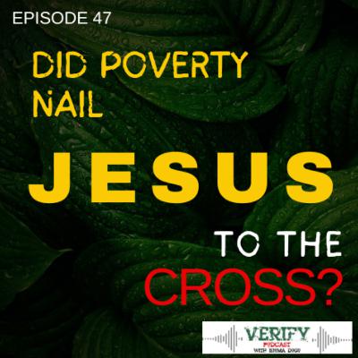 47. DID FINANCIAL POVERTY NAIL JESUS TO THE CROSS?