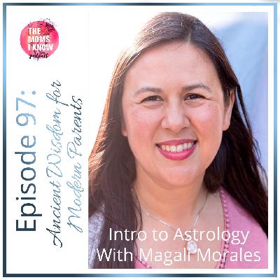 Ancient Wisdom for Modern Parents | Intro to Astrology with Magali Morales | Episode 97 Ancient Wisdom for Modern Parents | Intro to Astrology with Magali Morales | Episode 97