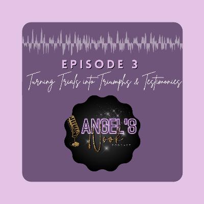 Episode 3: Turning Trials into Triumphs & Testimonies