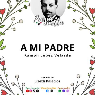 A mi padre de Ramón López Velarde con Lizeth Palacios