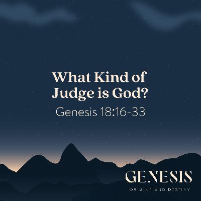 What Kind of Judge is God? | Genesis 18:16-33 What Kind of Judge is God? | Genesis 18:16-33