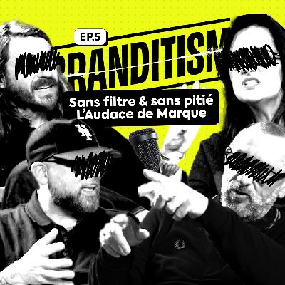 EP.5 - SANS FILTRE & SANS PITIE : l'audace de Marques - BRANDITISM™