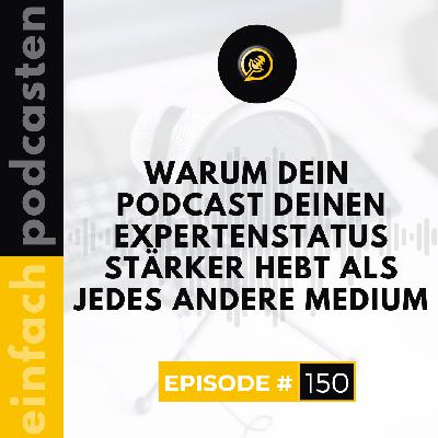 #150 - Warum dein Podcast deinen Expertenstatus stärker hebt als jedes andere Medium #150 - Warum dein Podcast deinen Expertenstatus stärker hebt als jedes andere Medium