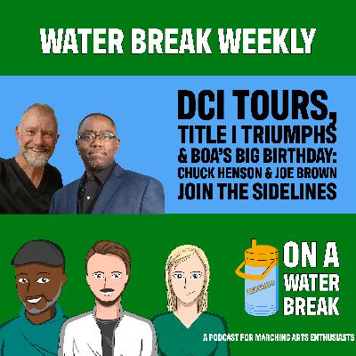Water Break Weekly: DCI Tours, Title I Triumphs & BOA's Big Birthday: Chuck Henson & Joe Brown Join the Sidelines