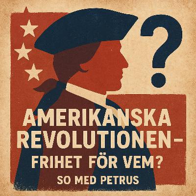 37 Historia - Revolutioner: Amerikanska revolutionen – Frihet för vem?