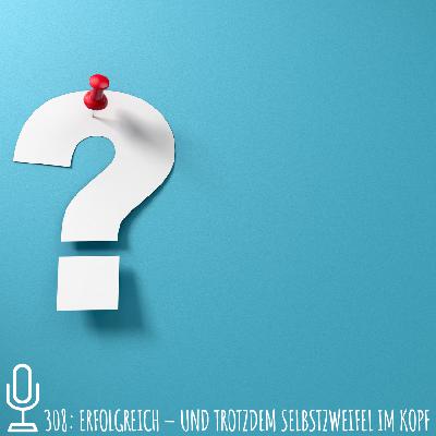 308: Erfolgreich – und trotzdem Selbstzweifel im Kopf