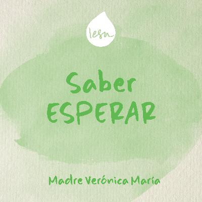 Saber esperar · Madre Verónica Mª Saber esperar · Madre Verónica Mª