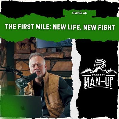 Man Up Podcast | Episode 46: First Mile - New Life, New Fight Man Up Podcast | Episode 46: First Mile - New Life, New Fight