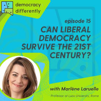Can Liberal Democracy Survive the 21st Century? With Marlène Laruelle Can Liberal Democracy Survive the 21st Century? With Marlène Laruelle