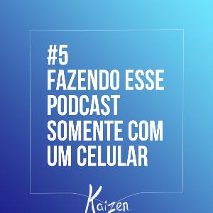 #5 - Fazendo esse podcast somente com um celular