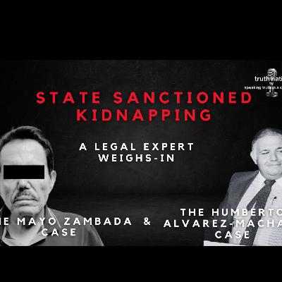 State Sanctioned Kidnapping:  Will the Mayo Zambada Case See the Same Fate as the Humberto Alvarez-Machain Case?  A Legal Expert Weighs-In