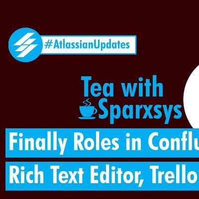 Atlassian Updates - Confluence Roles, Rich Text Editor in Automation and Trello improvements
