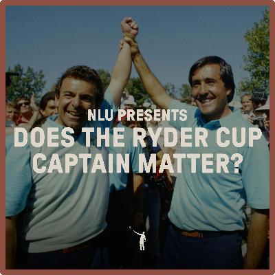 1070: NLU Presents - Does The Ryder Cup Captain Matter?
