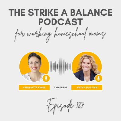 How to Prioritize Yourself as a Working Mom | Kathy Sullivan, Talent Principles | The Strike a Balance Podcast for Working Homeschool Moms, S3 E127 How to Prioritize Yourself as a Working Mom | Kathy Sullivan, Talent Principles | The Strike a Balance Podcast for Working Homeschool Moms, S3 E127