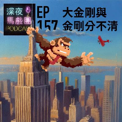 Ep157 大金剛與金剛傻傻分不清楚