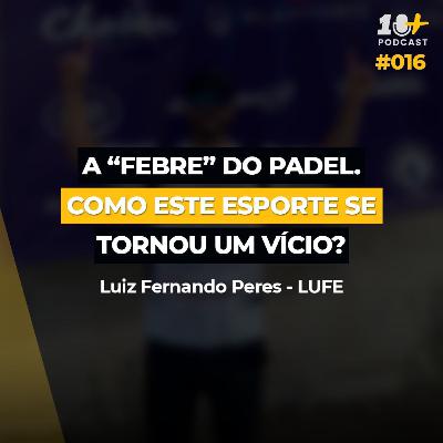 A "febre" do PADEL. Como este esporte se tornou um vício? / LUFE / 10+podcast #016