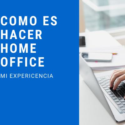 Cómo es hacer home office, Mi experiencia Cómo es hacer home office, Mi experiencia