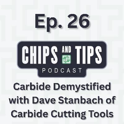#26 Carbide Demystified with Dave Stanbach of Carbide Cutting Tools #26 Carbide Demystified with Dave Stanbach of Carbide Cutting Tools