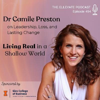 Living Real in a Shallow World: Dr. Camille Preston on Leadership, Loss, and Lasting Change