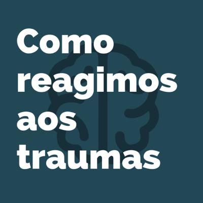 COMO REAGIMOS AOS TRAUMAS COMO REAGIMOS AOS TRAUMAS
