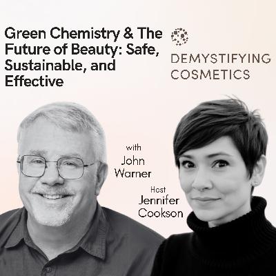 Green Chemistry & The Future of Beauty: Safe, Sustainable, and Effective with John Warner Green Chemistry & The Future of Beauty: Safe, Sustainable, and Effective with John Warner