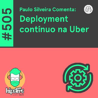 Paulo Silveira Comenta: Deployment contínuo na Uber – Hipsters Ponto Tech #505 Paulo Silveira Comenta: Deployment contínuo na Uber – Hipsters Ponto Tech #505