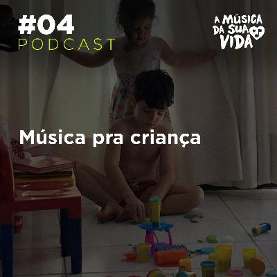 #04 - Música pra criança